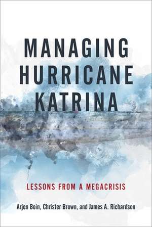 Managing Hurricane Katrina de Arjen Boin