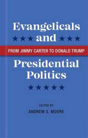 Evangelicals and Presidential Politics de Andrew S. Moore