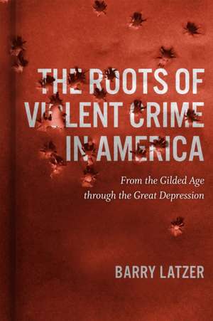 Roots of Violent Crime in America de Barry Latzer