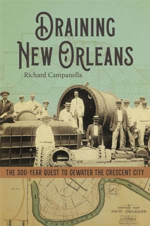 Draining New Orleans de Richard Campanella