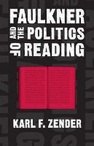 Faulkner and the Politics of Reading de Karl Zender