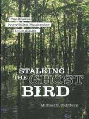 Stalking the Ghost Bird de Michael K Steinberg