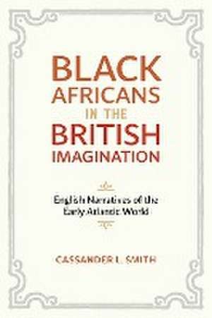 Black Africans in the British Imagination de Cassander L Smith