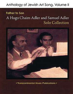 Anthology of Jewish Art Song, Volume II: Father to Son: A Hugo Chaim Adler and Samuel Adler Solo Collection de Hugo Chaim Adler