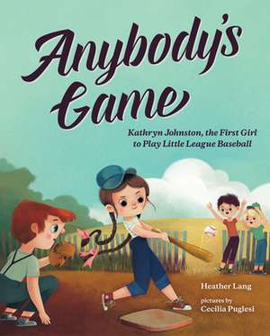 Anybody's Game: Kathryn Johnston, the First Girl to Play Little League Baseball de Heather Lang