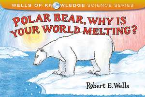 Polar Bear, Why Is Your World Melting? de Robert E. Wells