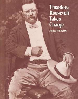 Theodore Roosevelt Takes Charge de Nancy Whitelaw