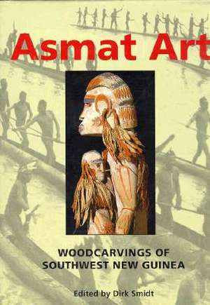 Asmat Art: Woodcarvings of Southwest New Guinea de Dirk Smidt