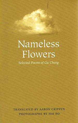 Nameless Flowers: Selected Poems of Gu Cheng de Cheng Gu