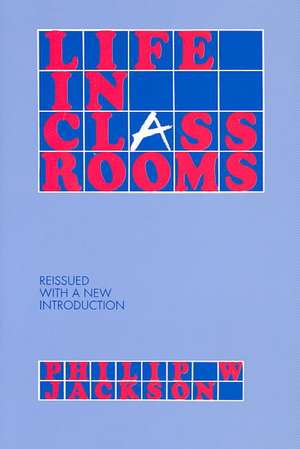 Life in Classrooms de Philip W. Jackson