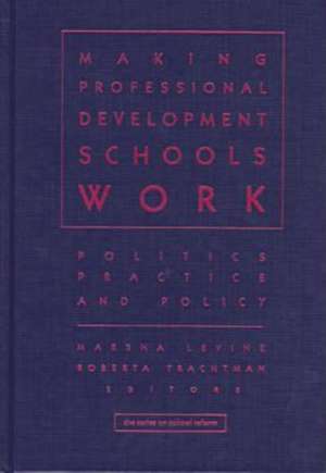 Making Professional Development Schools Work: Politics, Practice, and Policy de Marsha Levine