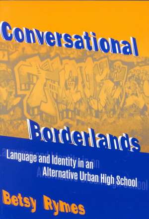 Conversational Borderlands: Talk with Troubled Teens in an Urban School de Betsy Rymes