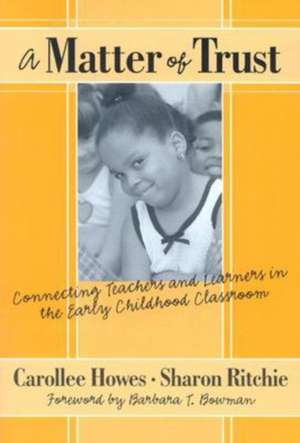 A Matter of Trust: Connecting Teachers and Learners in the Early Childhood Classroom de Carolee Howes