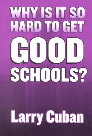 Why Is It So Hard to Get Good Schools? de Larry Cuban