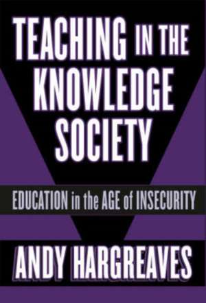 Teaching in the Knowledge Society: Education in the Age of Insecurity de Andy Hargreaves