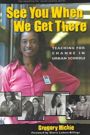 See You When We Get There: Teaching for Change in Urban Schools de Gregory Michie