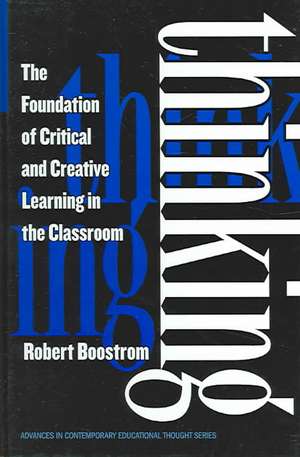 Thinking: The Foundation of Critical and Creative Learning in the Classroom de Robert E. Boostrom