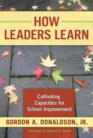 How Leaders Learn: Cultivating Capacities for School Improvement de Gordon A. Donaldson