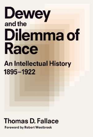 Dewey & the Dilemma of Race: An Intellectual History, 1895-1922 de Thomas D. Fallace