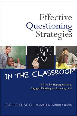 Effective Questioning Strategies in the Classroom: A Step-By-Step Approach to Engaged Thinking and Learning, K-8 de Esther Fusco