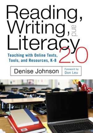 Reading, Writing, and Literacy 2.0 Teaching with Online Texts, Tools, and Resources, K-8 de Denise Johnson