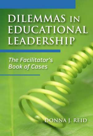 Dilemmas in Educational Leadership: The Facilitator's Book of Cases de Donna J. Reid