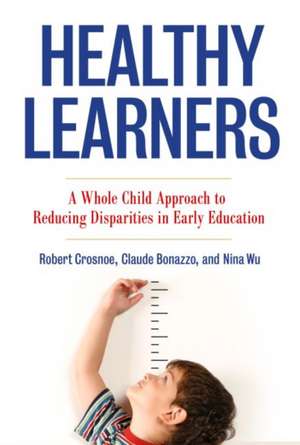 Healthy Learners: A Whole Child Approach to Reducing Disparities in Early Education de Robert Crosnoe