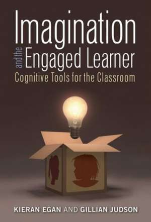 Imagination and the Engaged Learner: Cognitive Tools for the Classroom de Kieran Egan