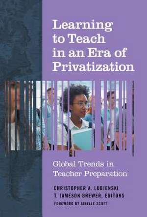 Learning to Teach in an Era of Privatization de Christopher A. Lubienski