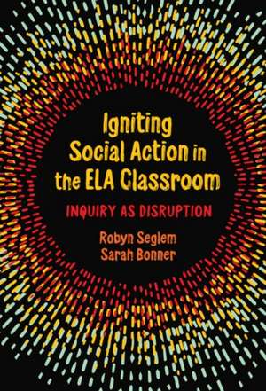 Igniting Social Action in the Ela Classroom de Robyn Seglem