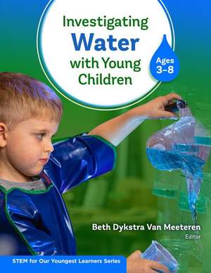 Investigating Water with Young Children (Ages 3-8) de Beth Dykstra Van Meeteren