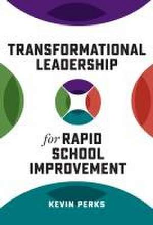 Transformational Leadership for Rapid School Improvement de Kevin Perks