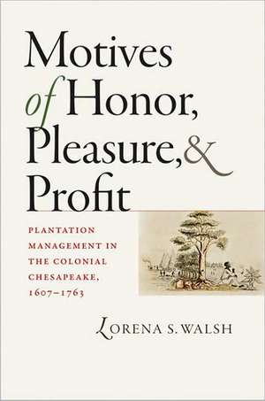 Motives of Honor, Pleasure, and Profit: Plantation Management in the Colonial Chesapeake, 1607-1763 de Lorena Seebach Walsh