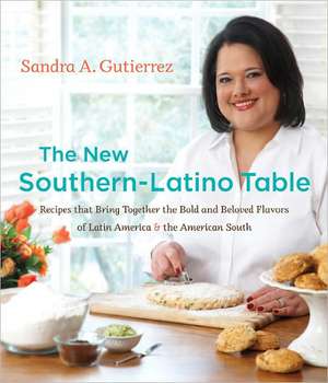 The New Southern-Latino Table: Recipes That Bring Together the Bold and Beloved Flavors of Latin America & the American South de Sandra A. Gutierrez