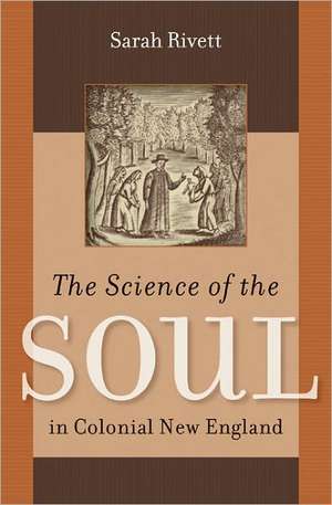 The Science of the Soul in Colonial New England de Sarah Rivett