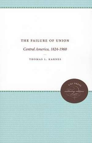 The Failure of Union: Central America, 1824-1960 de Thomas L. Karnes