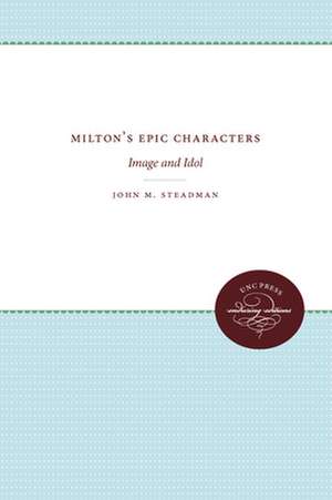 Milton's Epic Characters: Image and Idol de John M. Steadman