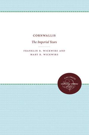 Cornwallis: The Imperial Years de Franklin Wickwire