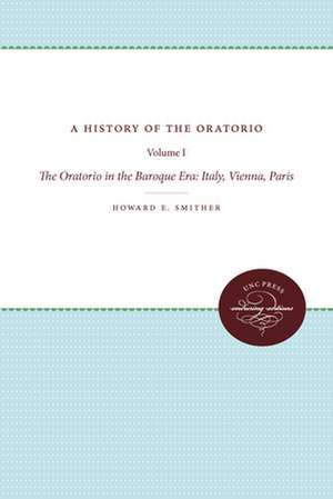 The Oratorio in the Baroque Era: Italy, Vienna, Paris de Howard E. Smither