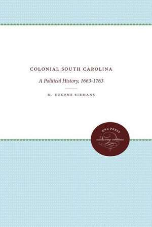 Colonial South Carolina: A Political History, 1663-1763 de M. Eugene Sirmans