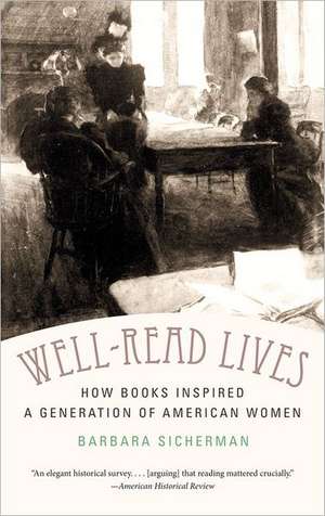 Well-Read Lives: How Books Inspired a Generation of American Women de Barbara Sicherman