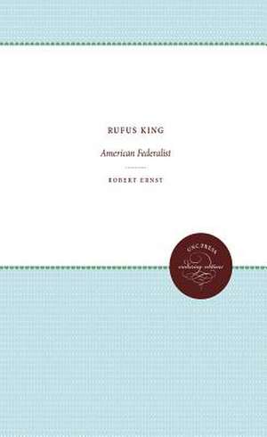 Rufus King: American Federalist de Robert Ernst