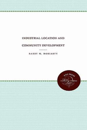 Industrial Location and Community Development de Barry M. Moriarty