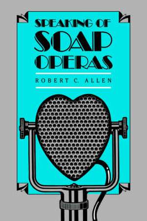 Speaking of Soap Operas de Robert C. Allen