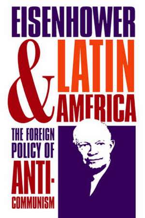 Eisenhower and Latin America de Stephen G. Rabe