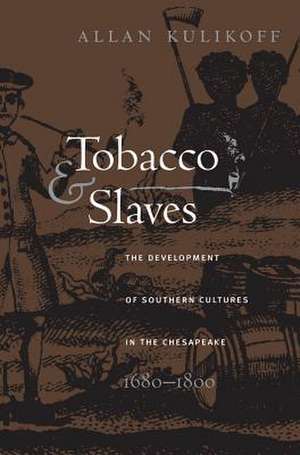 Tobacco and Slaves: The Development of Southern Cultures in the Chesapeake, 1680-1800 de Allan Kulikoff