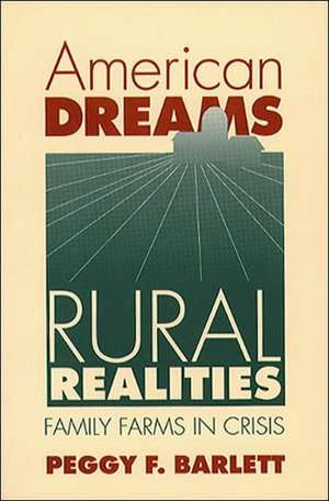 American Dreams, Rural Realities: Family Farms in Crisis de Peggy F. Barlett