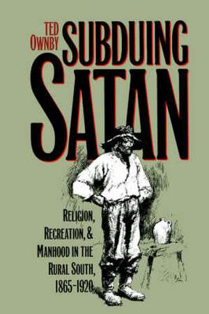 Subduing Satan de Ted Ownby