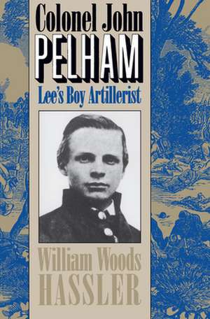 Colonel John Pelham: Lee's Boy Artillerist de William Woods Hassler