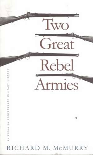 Two Great Rebel Armies: An Essay in Confederate Military History de Richard M. McMurry